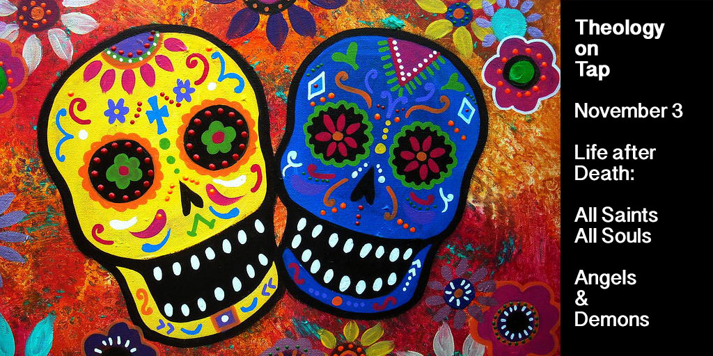 November 3: Life after Death: All Saints, All Souls, Angels and&nbsp;Demons